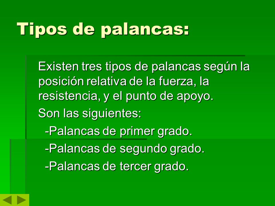 Tipos de palancas: Existen tres tipos de palancas según la posición relativa de la fuerza, la resistencia, y el punto de apoyo.