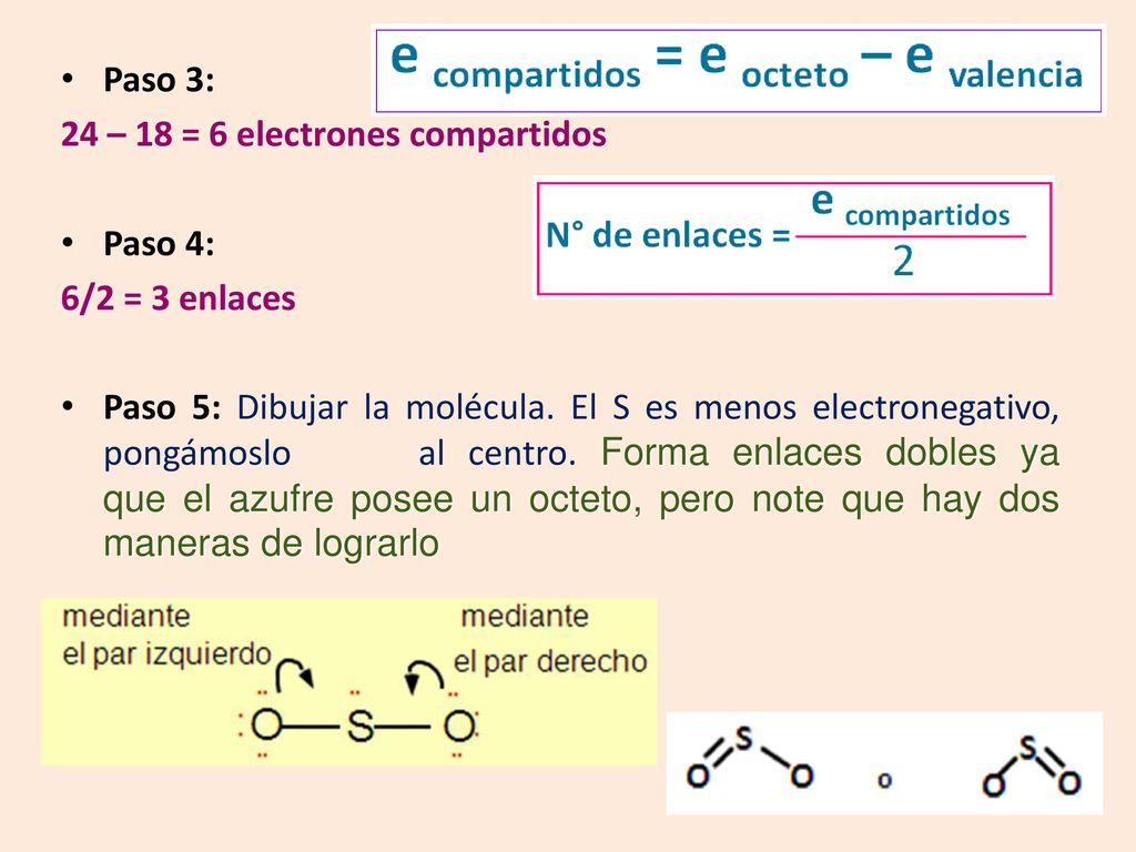 Paso 3: 24 – 18 = 6 electrones compartidos. Paso 4: 6/2 = 3 enlaces.
