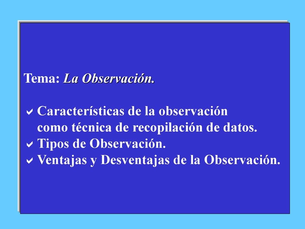Tema: La Observación. Características de la observación. como técnica de recopilación de datos. Tipos de Observación.