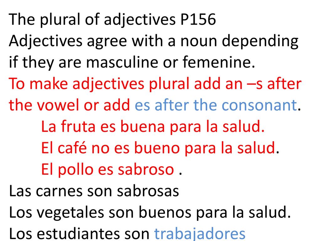 The plural of adjectives P156 Adjectives agree with a noun depending if they are masculine or femenine.