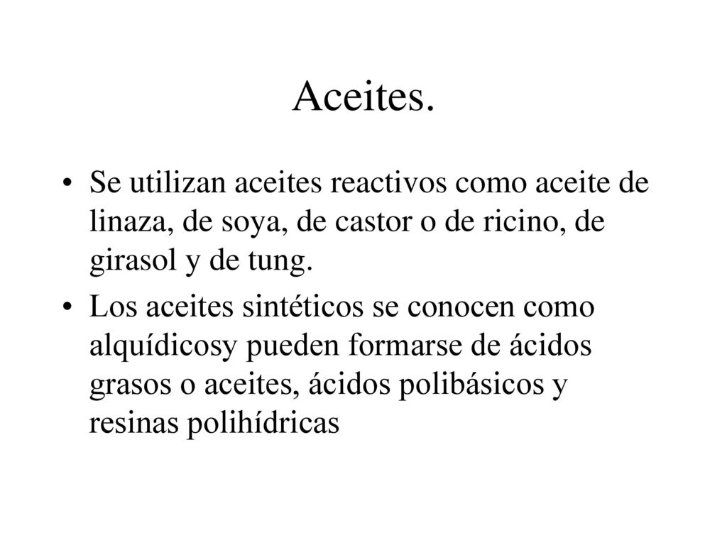 Aceites. Se utilizan aceites reactivos como aceite de linaza, de soya, de castor o de ricino, de girasol y de tung.