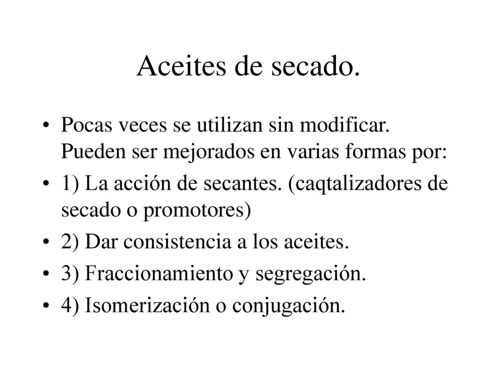 Aceites de secado. Pocas veces se utilizan sin modificar. Pueden ser mejorados en varias formas por:
