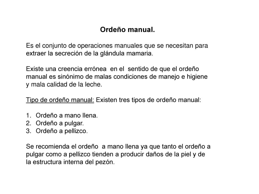 Ordeño manual. Es el conjunto de operaciones manuales que se necesitan para. extraer la secreción de la glándula mamaria.