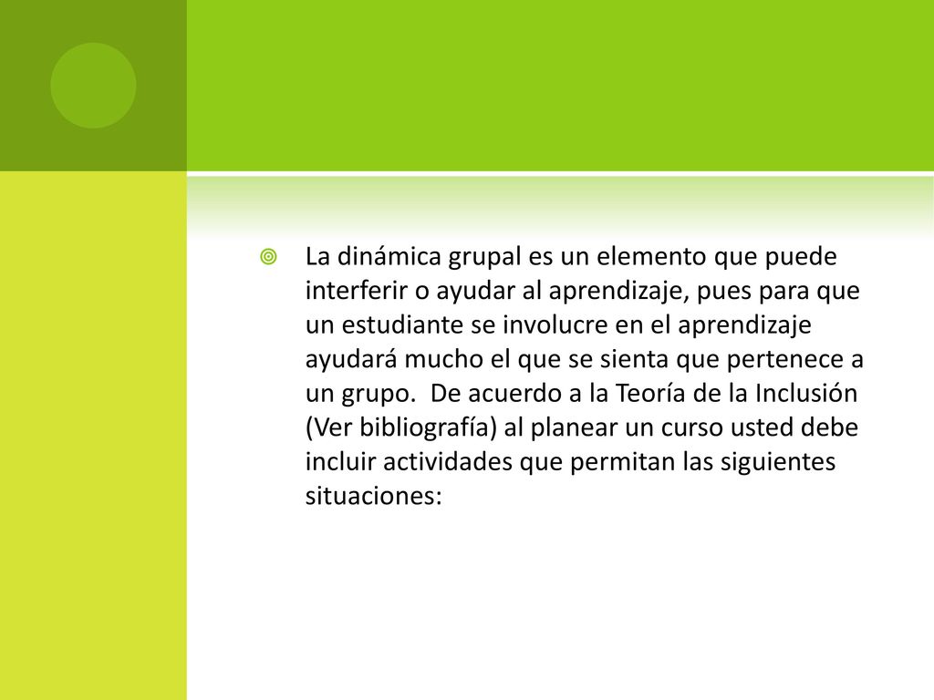 La dinámica grupal es un elemento que puede interferir o ayudar al aprendizaje, pues para que un estudiante se involucre en el aprendizaje ayudará mucho el que se sienta que pertenece a un grupo.