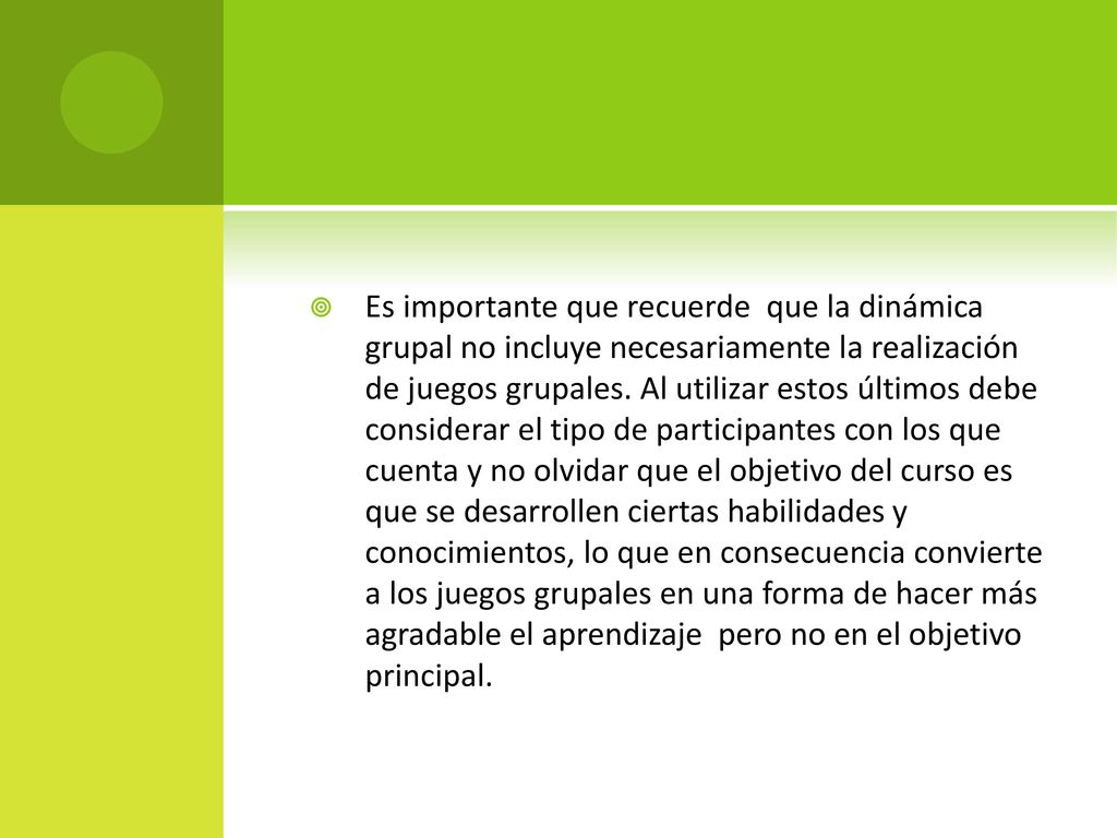 Es importante que recuerde que la dinámica grupal no incluye necesariamente la realización de juegos grupales.