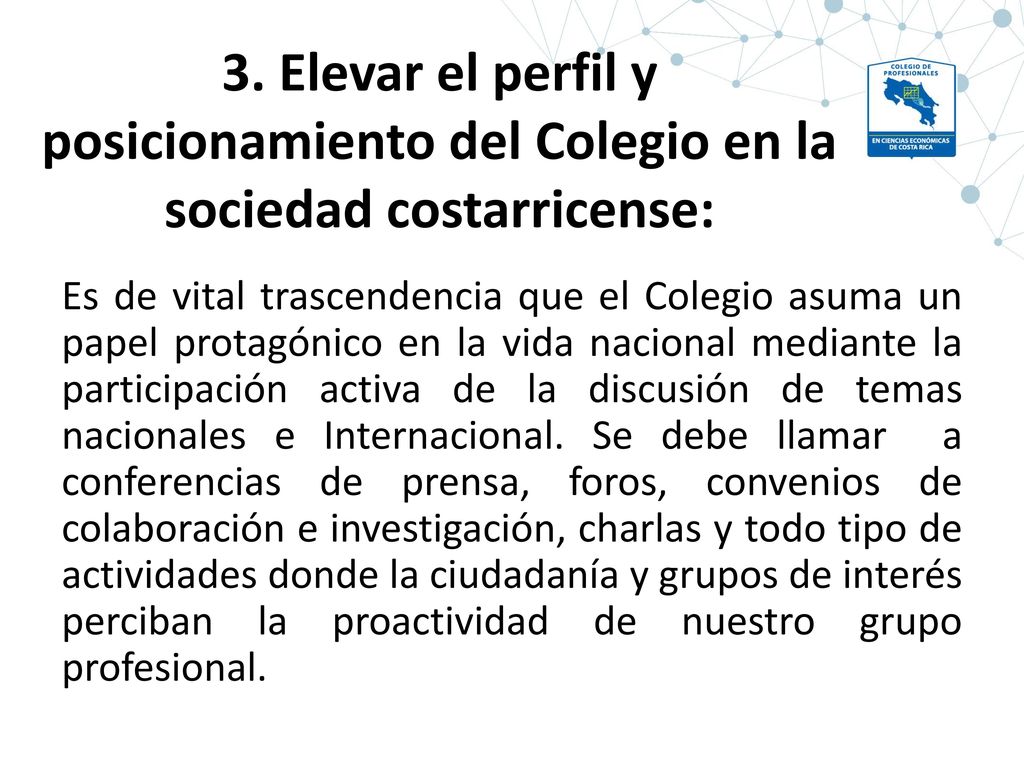 3. Elevar el perfil y posicionamiento del Colegio en la sociedad costarricense: