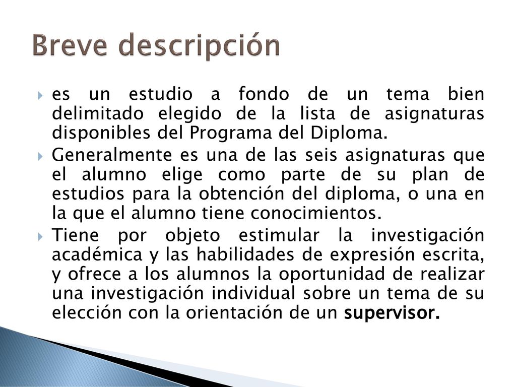 Breve descripción es un estudio a fondo de un tema bien delimitado elegido de la lista de asignaturas disponibles del Programa del Diploma.
