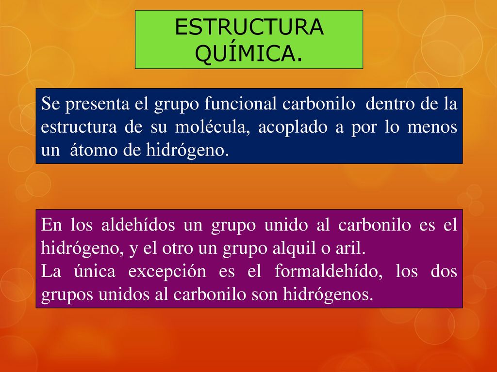 ESTRUCTURA QUÍMICA. Se presenta el grupo funcional carbonilo dentro de la estructura de su molécula, acoplado a por lo menos un átomo de hidrógeno.