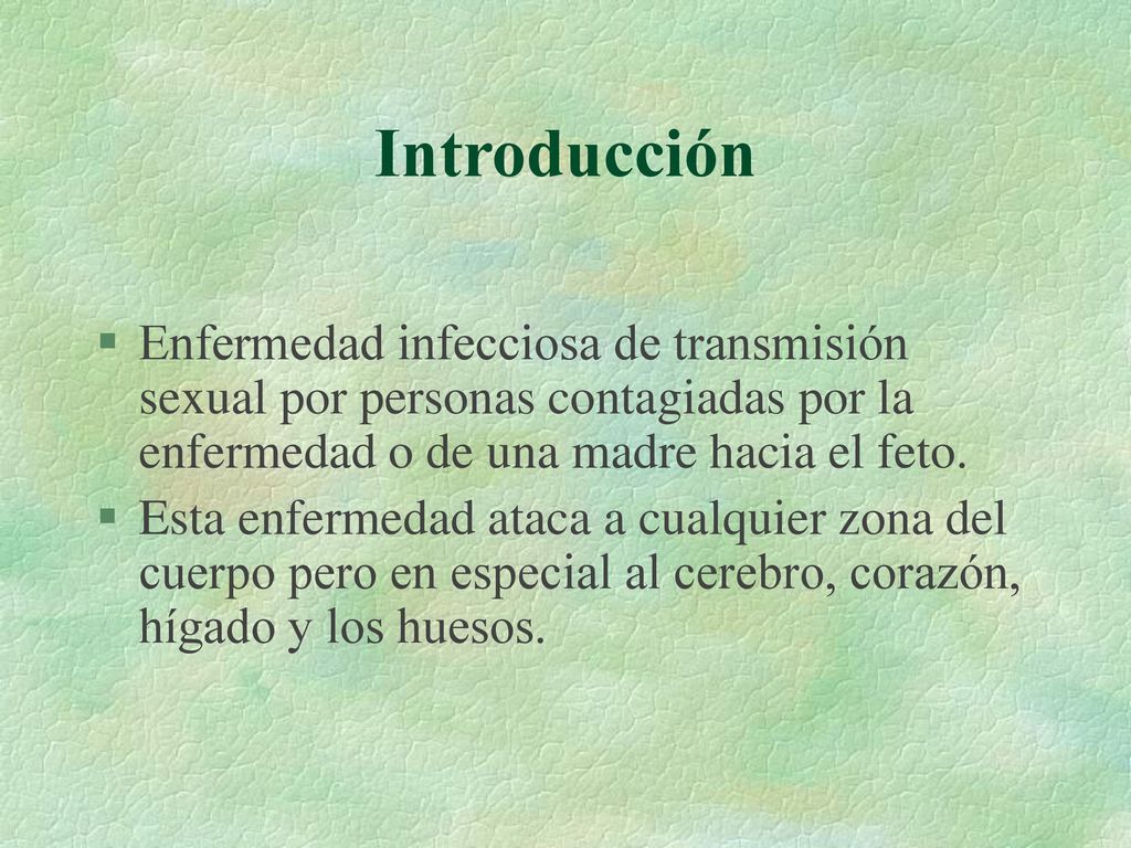 Introducción Enfermedad infecciosa de transmisión sexual por personas contagiadas por la enfermedad o de una madre hacia el feto.