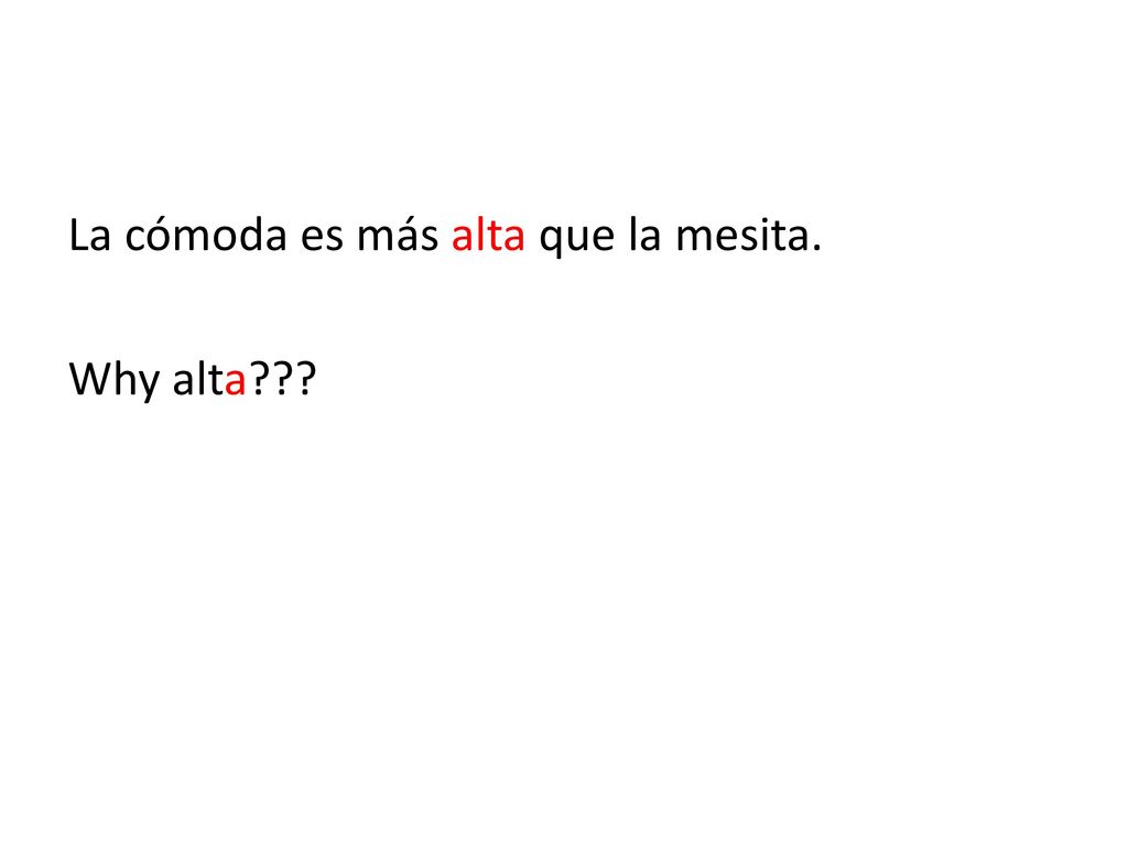 La cómoda es más alta que la mesita. Why alta