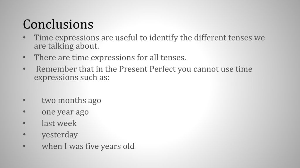 Conclusions Time expressions are useful to identify the different tenses we are talking about. There are time expressions for all tenses.