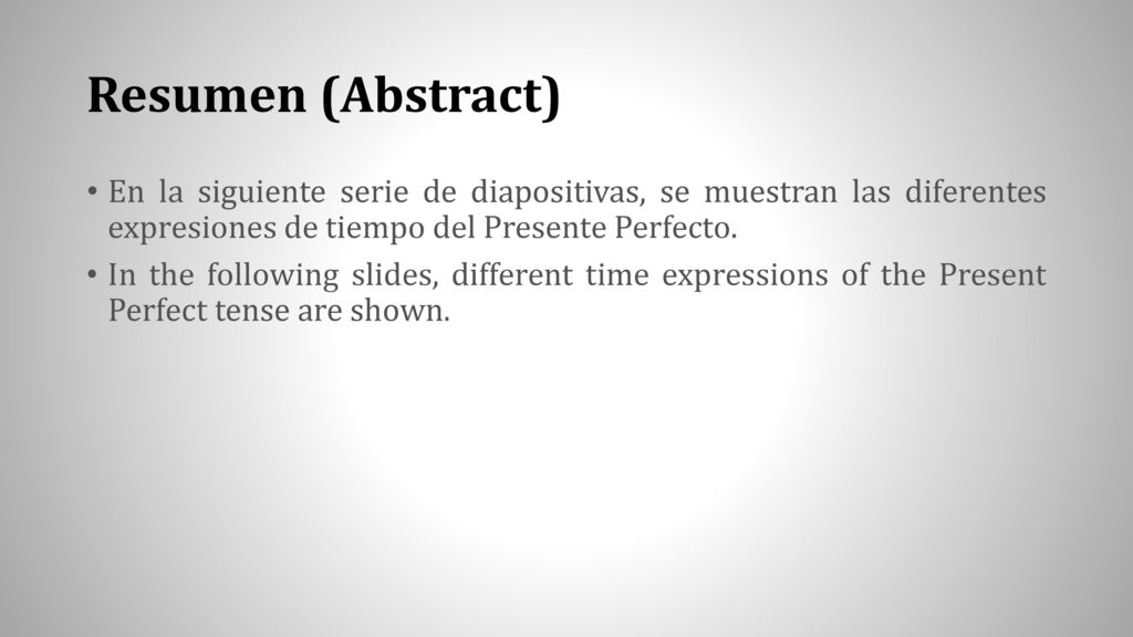 Resumen (Abstract) En la siguiente serie de diapositivas, se muestran las diferentes expresiones de tiempo del Presente Perfecto.