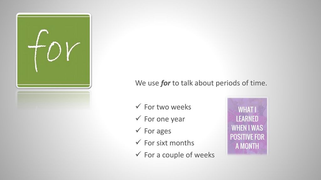 We use for to talk about periods of time.