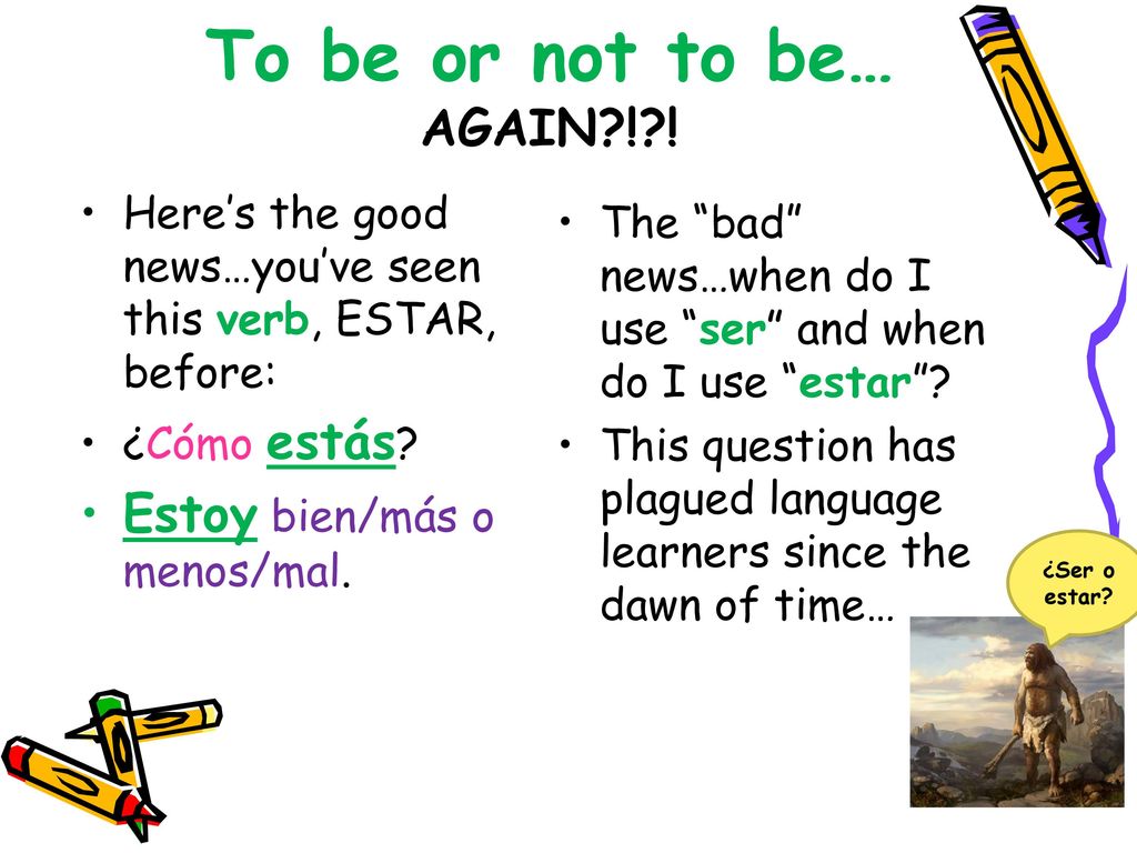 To be or not to be… AGAIN ! ! Estoy bien/más o menos/mal.