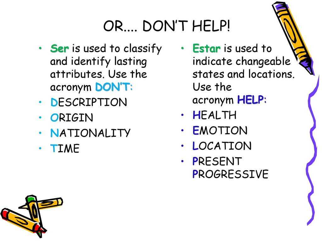 OR.... DON’T HELP! Ser is used to classify and identify lasting attributes. Use the acronym DON’T: DESCRIPTION.