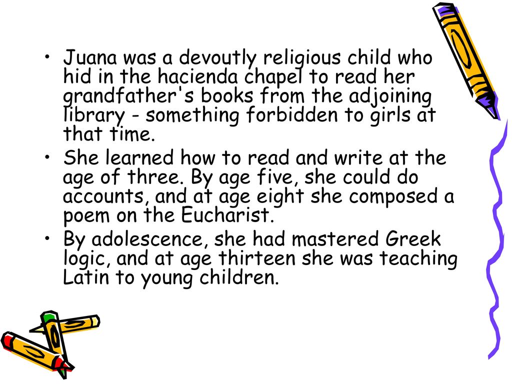 Juana was a devoutly religious child who hid in the hacienda chapel to read her grandfather s books from the adjoining library - something forbidden to girls at that time.