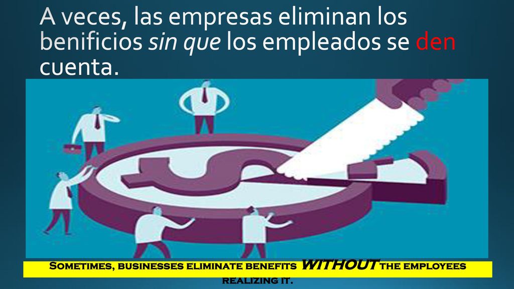 A veces, las empresas eliminan los benificios sin que los empleados se den cuenta.
