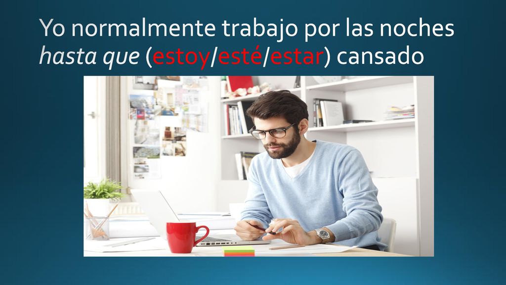 Yo normalmente trabajo por las noches hasta que (estoy/esté/estar) cansado