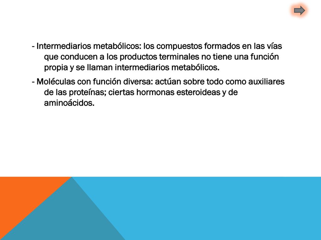 - Intermediarios metabólicos: los compuestos formados en las vías que conducen a los productos terminales no tiene una función propia y se llaman intermediarios metabólicos.