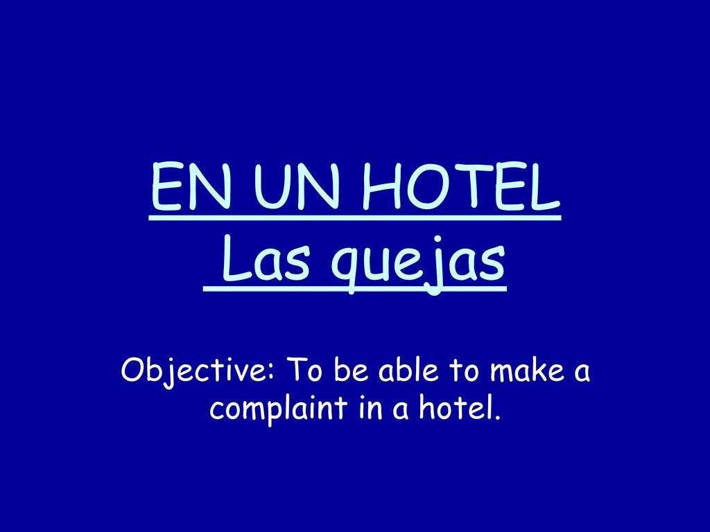 Objective: To be able to make a complaint in a hotel.