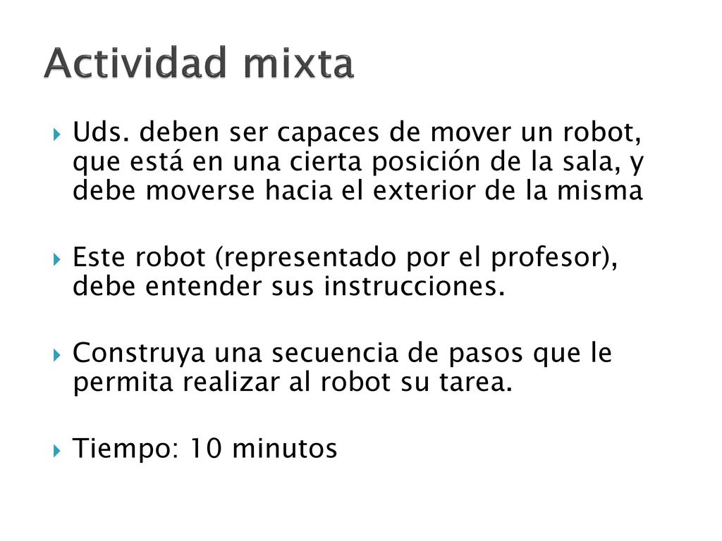 Actividad mixta Uds. deben ser capaces de mover un robot, que está en una cierta posición de la sala, y debe moverse hacia el exterior de la misma.
