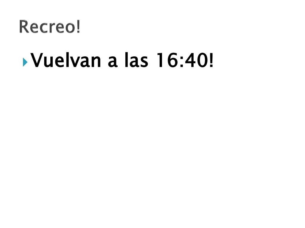 Recreo! Vuelvan a las 16:40! El break es a las 16:20