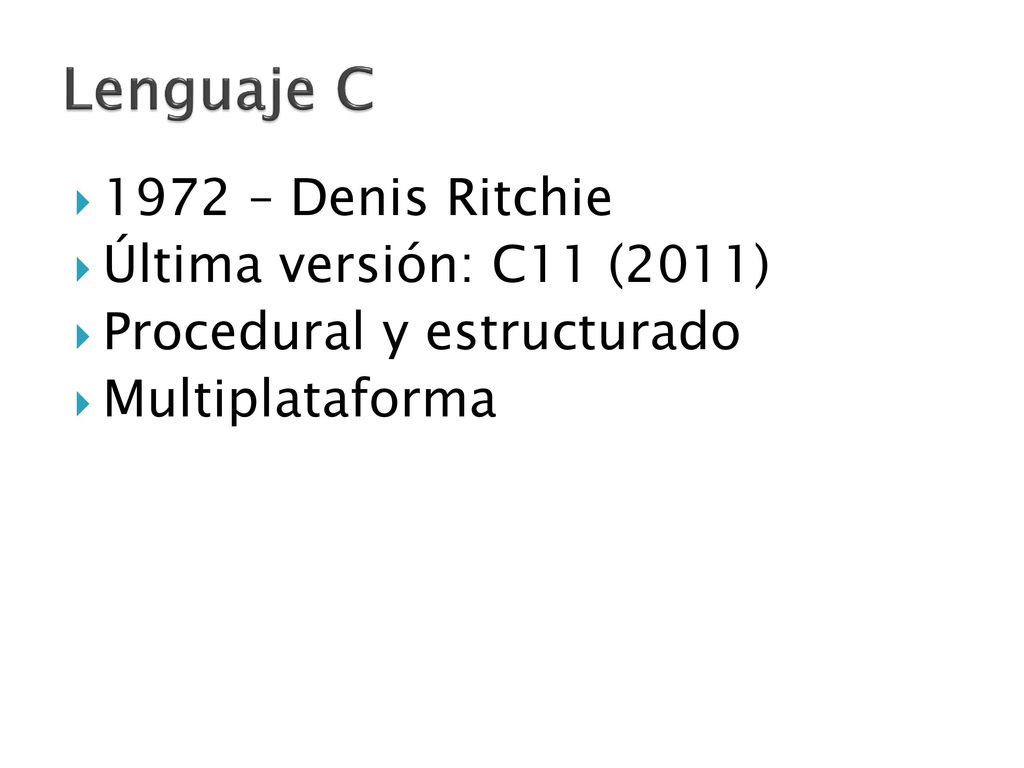 Lenguaje C 1972 – Denis Ritchie Última versión: C11 (2011)