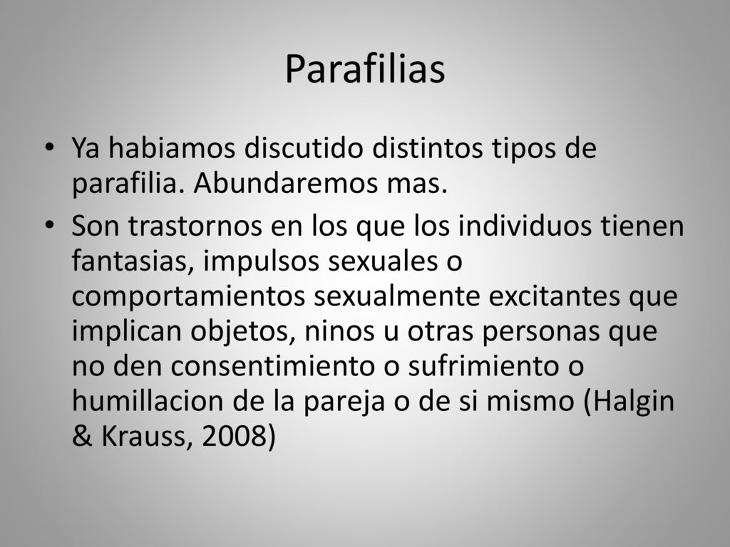 Parafilias Ya habiamos discutido distintos tipos de parafilia. Abundaremos mas.