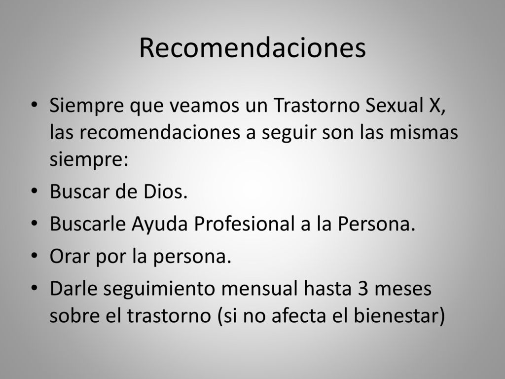 Recomendaciones Siempre que veamos un Trastorno Sexual X, las recomendaciones a seguir son las mismas siempre: