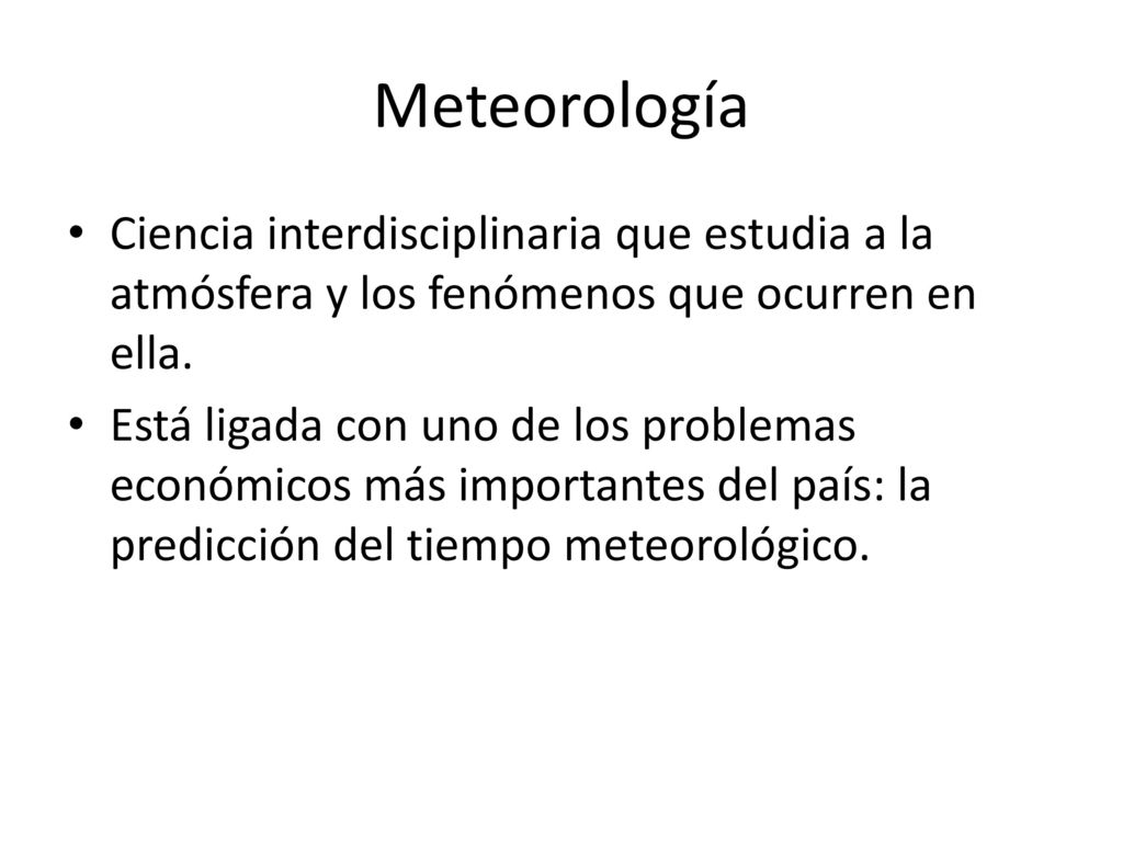Meteorología Ciencia interdisciplinaria que estudia a la atmósfera y los fenómenos que ocurren en ella.