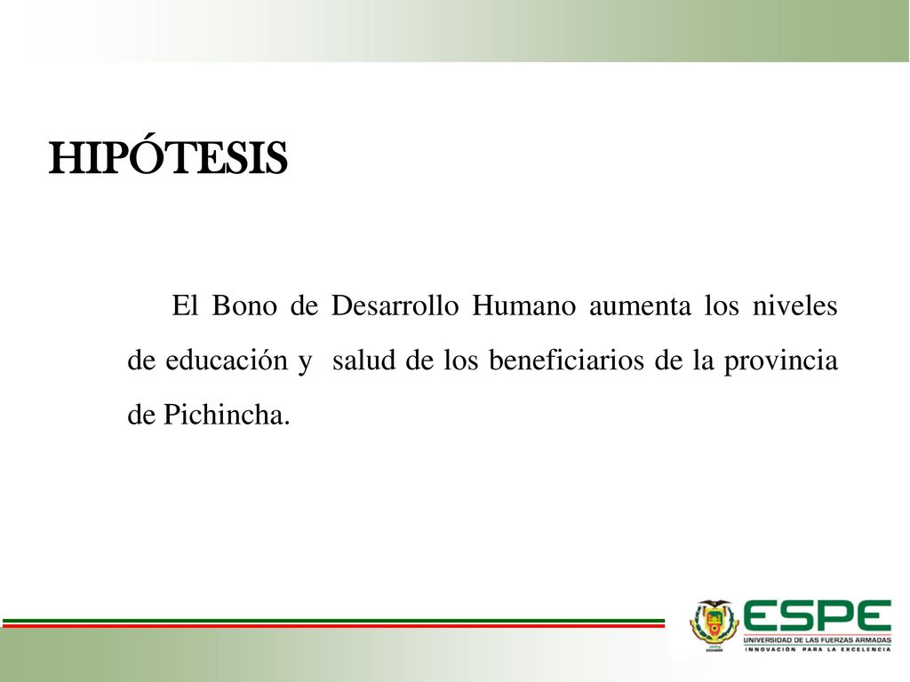 HIPÓTESIS El Bono de Desarrollo Humano aumenta los niveles de educación y salud de los beneficiarios de la provincia de Pichincha.