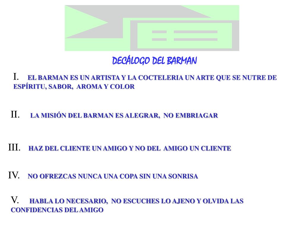 DECÁLOGO DEL BARMAN I. EL BARMAN ES UN ARTISTA Y LA COCTELERIA UN ARTE QUE SE NUTRE DE ESPÍRITU, SABOR, AROMA Y COLOR.
