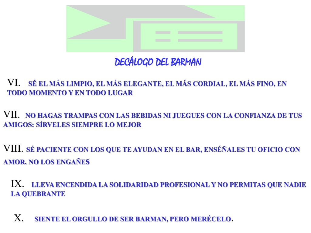 DECÁLOGO DEL BARMAN VI. SÉ EL MÁS LIMPIO, EL MÁS ELEGANTE, EL MÁS CORDIAL, EL MÁS FINO, EN TODO MOMENTO Y EN TODO LUGAR.