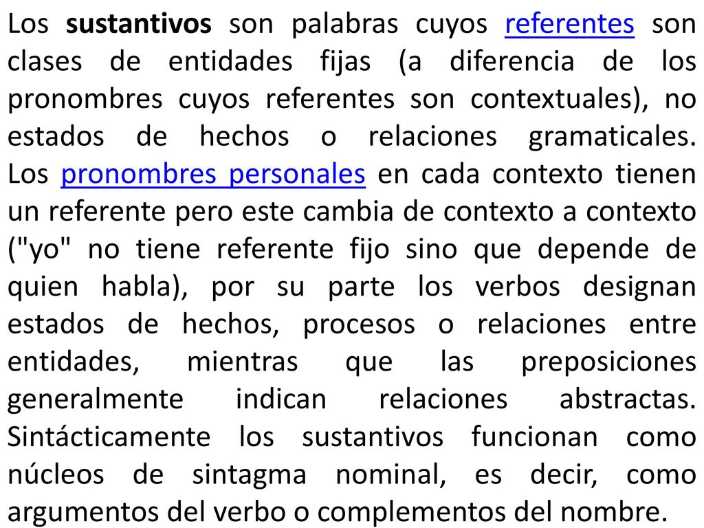 Los sustantivos son palabras cuyos referentes son clases de entidades fijas (a diferencia de los pronombres cuyos referentes son contextuales), no estados de hechos o relaciones gramaticales.