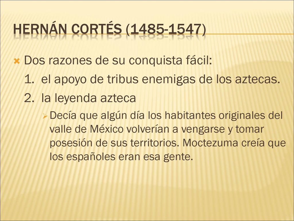 Hernán cortés ( ) Dos razones de su conquista fácil: