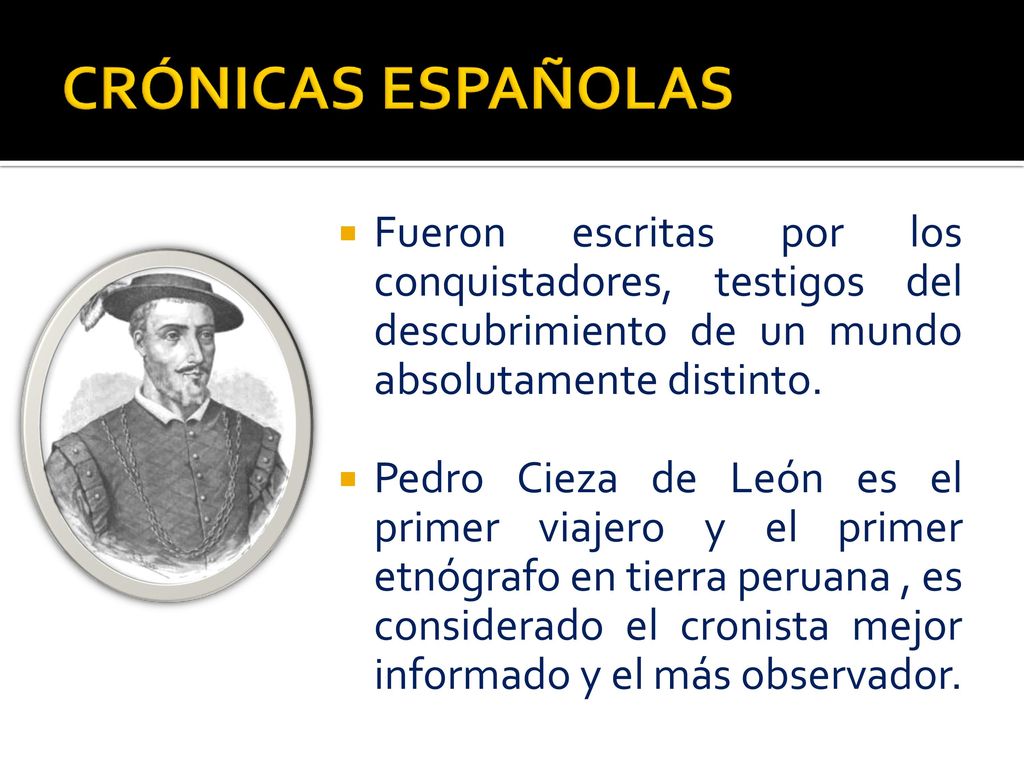 CRÓNICAS ESPAÑOLAS Fueron escritas por los conquistadores, testigos del descubrimiento de un mundo absolutamente distinto.