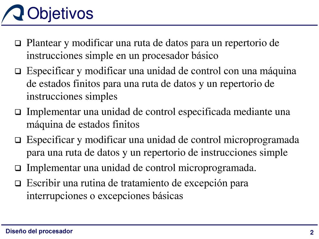 Objetivos Plantear y modificar una ruta de datos para un repertorio de instrucciones simple en un procesador básico.