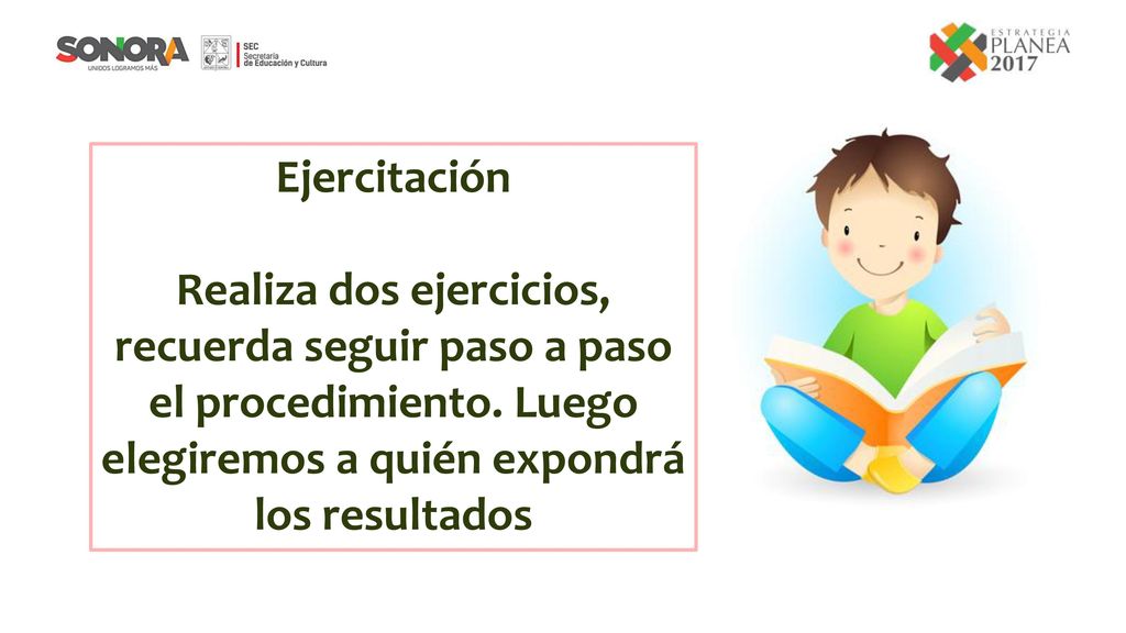 Ejercitación Realiza dos ejercicios, recuerda seguir paso a paso el procedimiento.