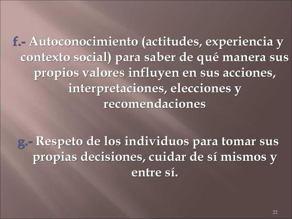 f.- Autoconocimiento (actitudes, experiencia y contexto social) para saber de qué manera sus propios valores influyen en sus acciones, interpretaciones, elecciones y recomendaciones