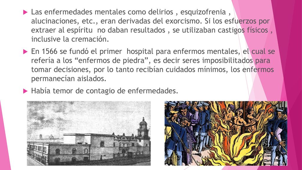 Las enfermedades mentales como delirios , esquizofrenia , alucinaciones, etc., eran derivadas del exorcismo. Si los esfuerzos por extraer al espíritu no daban resultados , se utilizaban castigos físicos , inclusive la cremación.
