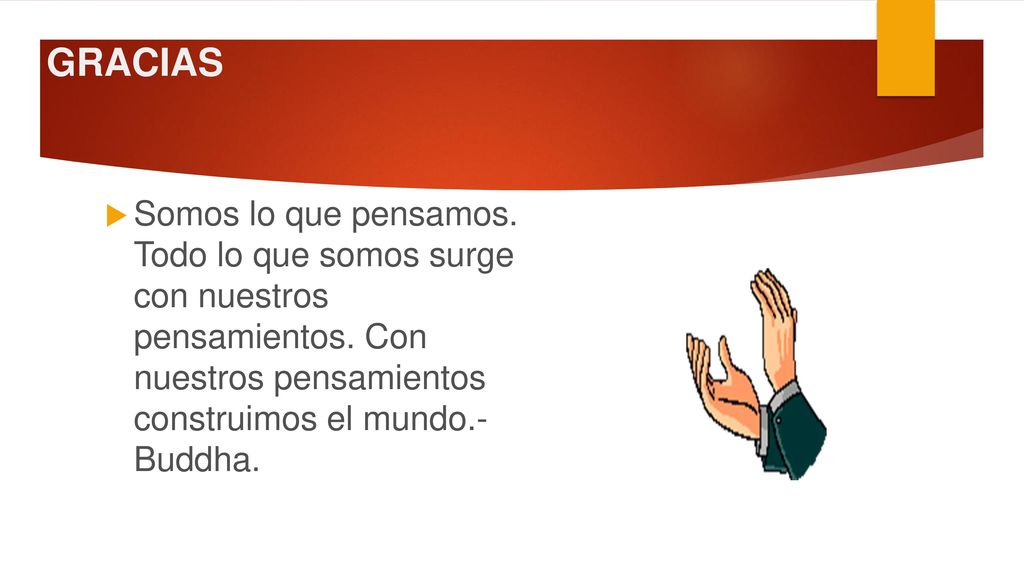GRACIAS Somos lo que pensamos. Todo lo que somos surge con nuestros pensamientos.