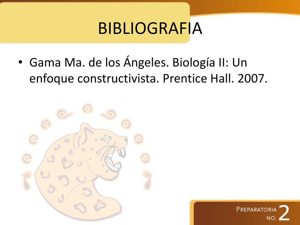 BIBLIOGRAFIA Gama Ma. de los Ángeles. Biología II: Un enfoque constructivista. Prentice Hall