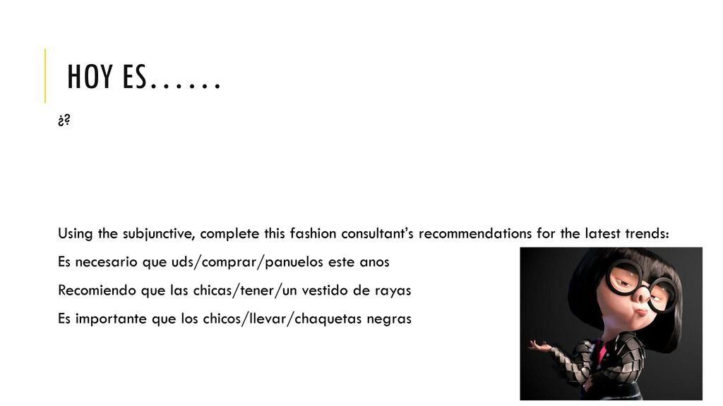 Hoy es…… ¿ Using the subjunctive, complete this fashion consultant’s recommendations for the latest trends: