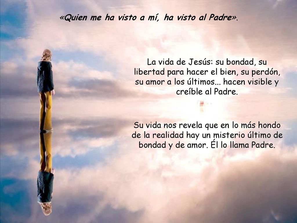 «Quien me ha visto a mí, ha visto al Padre».