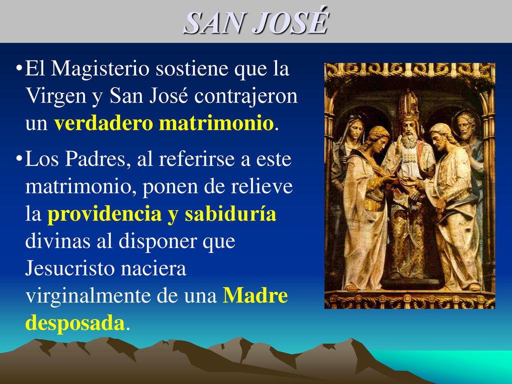 SAN JOSÉ El Magisterio sostiene que la Virgen y San José contrajeron un verdadero matrimonio.