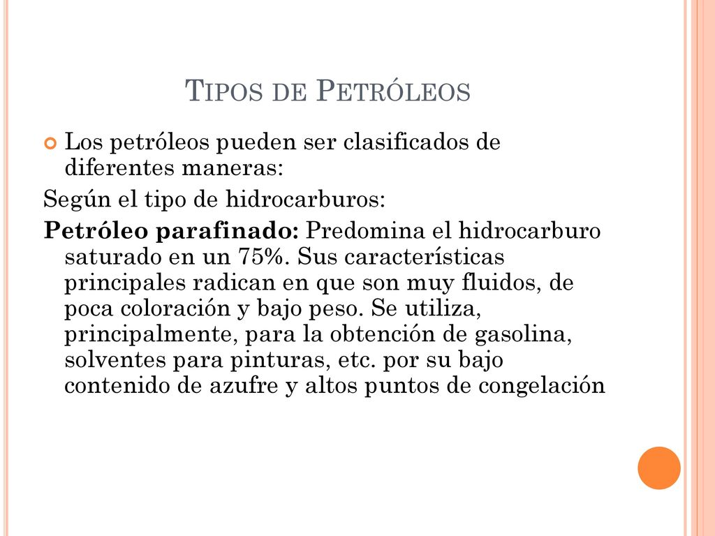 Tipos de Petróleos Los petróleos pueden ser clasificados de diferentes maneras: Según el tipo de hidrocarburos: