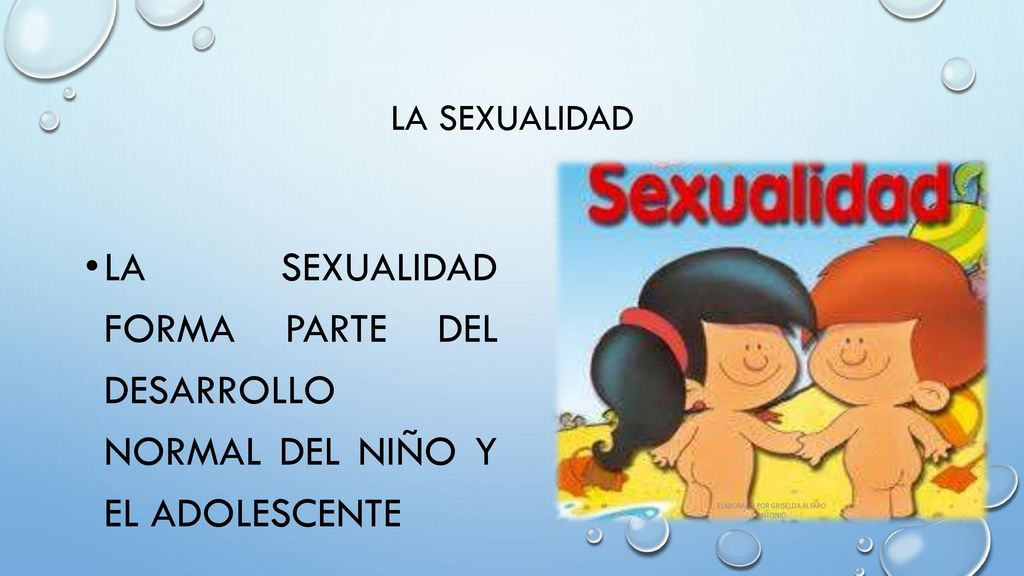 LA SEXUALIDAD LA SEXUALIDAD FORMA PARTE DEL DESARROLLO NORMAL DEL NIÑO Y EL ADOLESCENTE