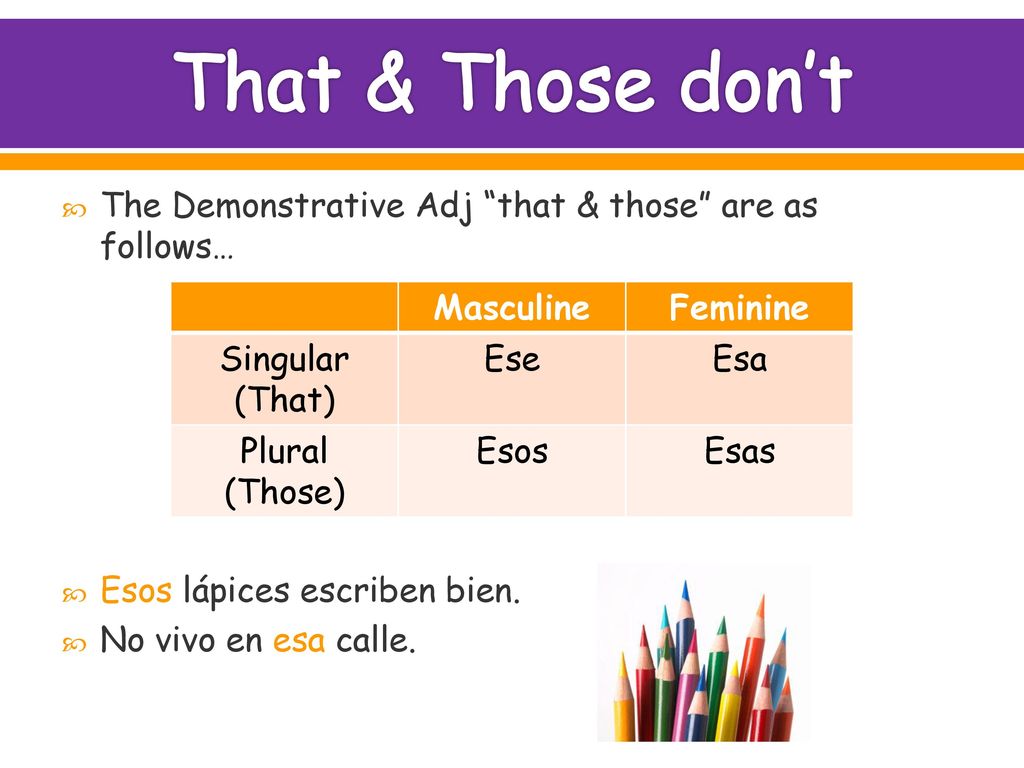 That & Those don’t The Demonstrative Adj that & those are as follows… Esos lápices escriben bien.