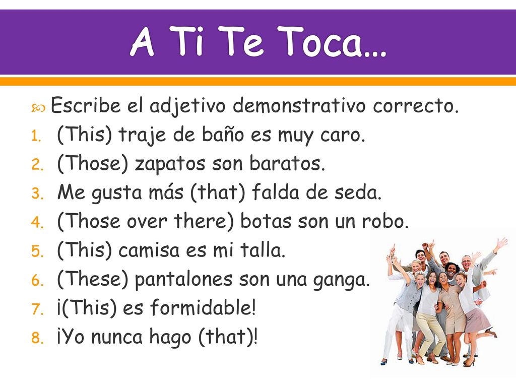 A Ti Te Toca… Escribe el adjetivo demonstrativo correcto.