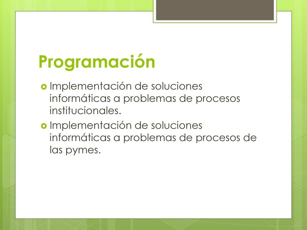 Programación Implementación de soluciones informáticas a problemas de procesos institucionales.